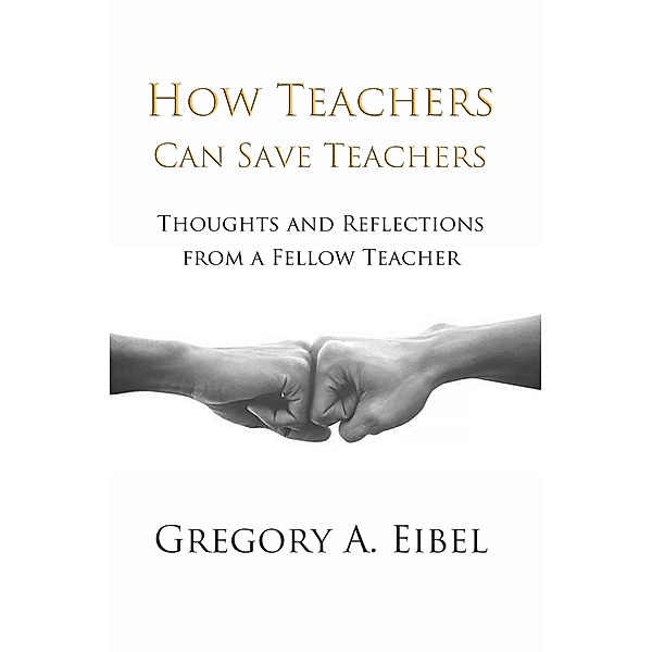 How Teachers Can Save Teachers, Gregory A. Eibel
