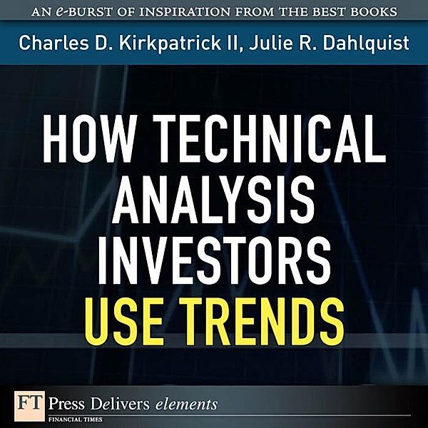 How Technical Analysis Investors Use Trends / FT Press Delivers Elements, Charles D. Kirkpatrick