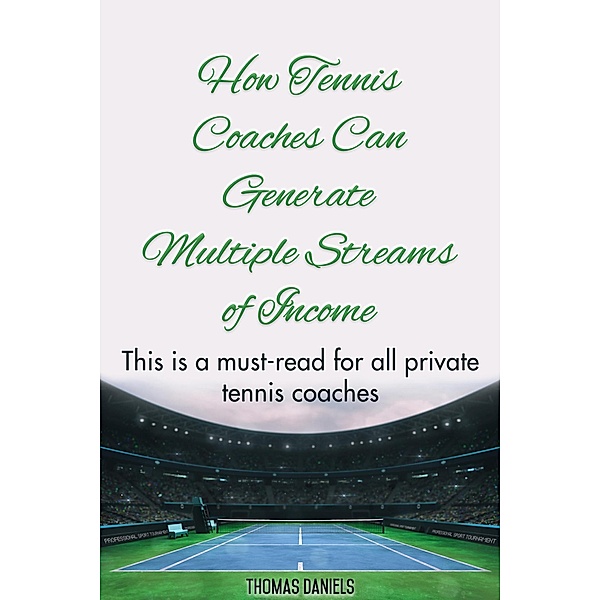 How Tennis Coaches Can Generate Multiple Streams of Income, Thomas Daniels