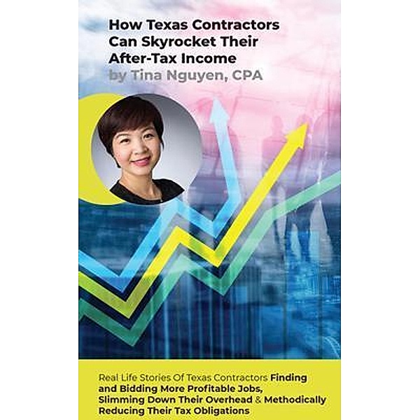 How Texas Contractors Can Skyrocket Their After-Tax Income / Lonesome Cowboy Publishing Inc., Tina Nguyen