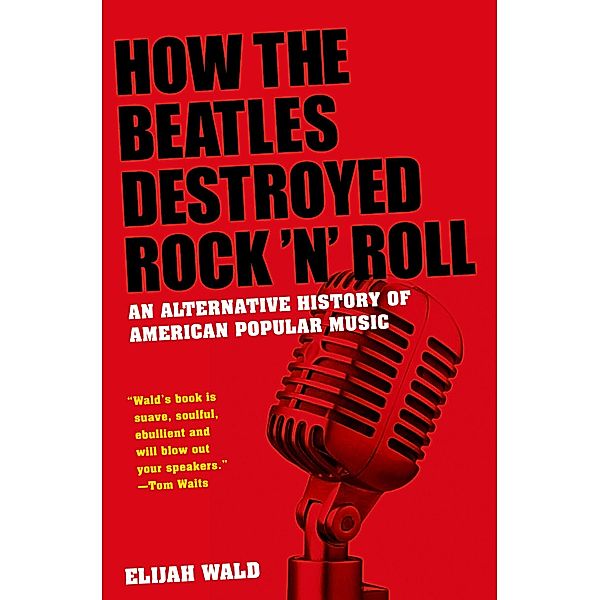 How the Beatles Destroyed Rock 'n' Roll, Elijah Wald