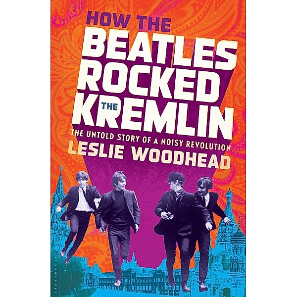 How the Beatles Rocked the Kremlin, Leslie Woodhead