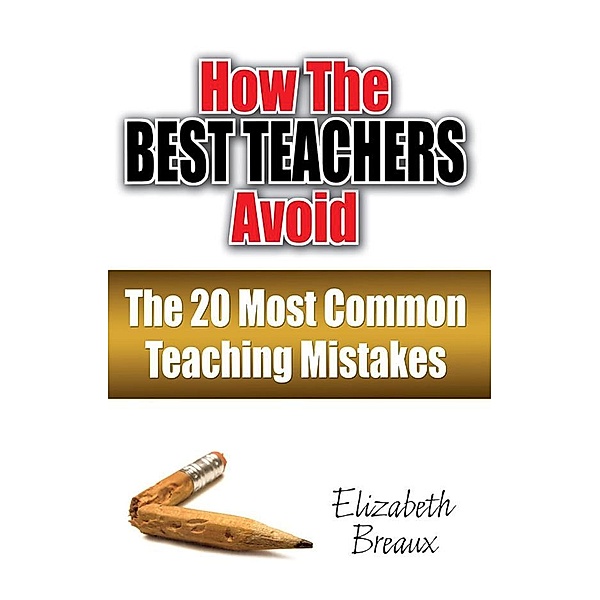How the Best Teachers Avoid the 20 Most Common Teaching Mistakes, Elizabeth Breaux