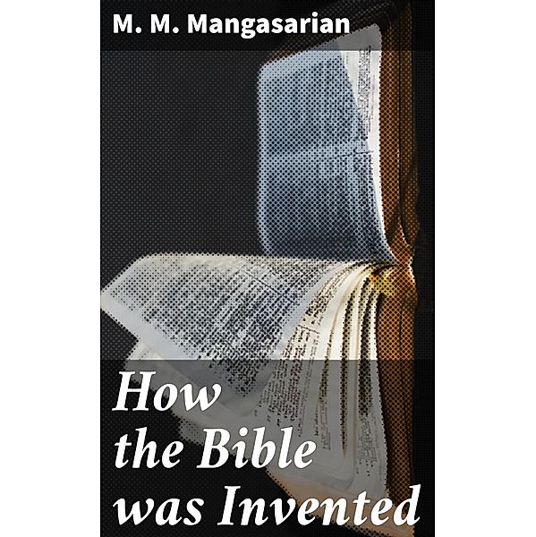 How the Bible was Invented, M. M. Mangasarian