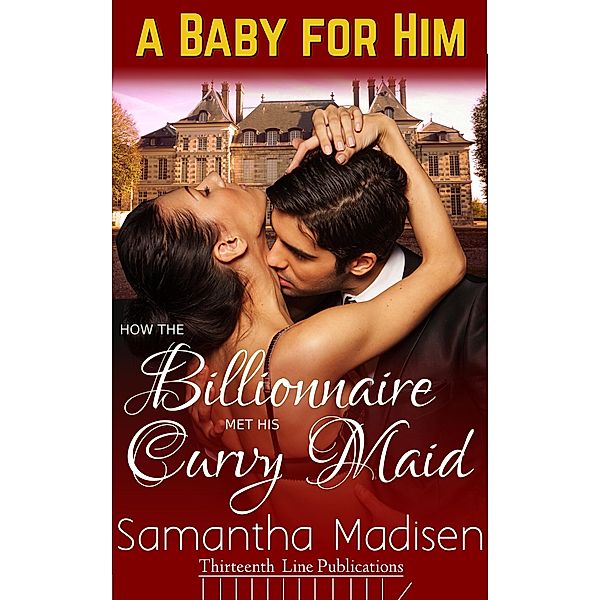 How the Billionaire met his Curvy Maid (A Baby for Him, #1) / A Baby for Him, Samantha Madisen