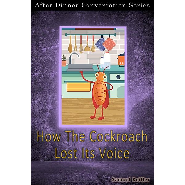 How The Cockroach Lost Its Voice (After Dinner Conversation, #29) / After Dinner Conversation, Samuel Reifler