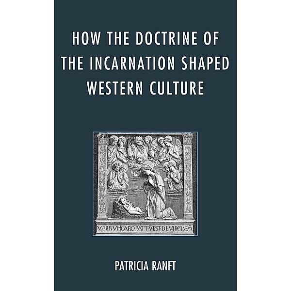 How the Doctrine of Incarnation Shaped Western Culture, Patricia Ranft
