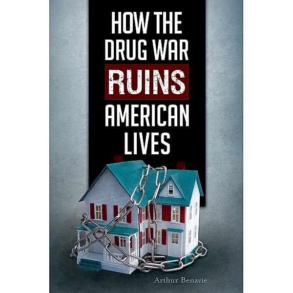 How the Drug War Ruins American Lives, Arthur Benavie Emeritus