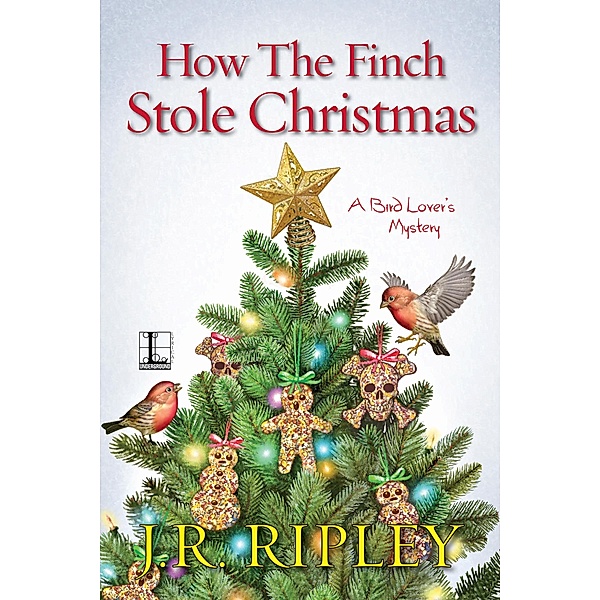 How the Finch Stole Christmas / A Bird Lover's Mystery Bd.6, J. R. Ripley
