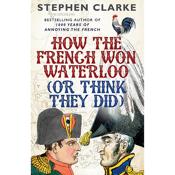 How the French Won Waterloo (or Think They Did), Stephen Clarke