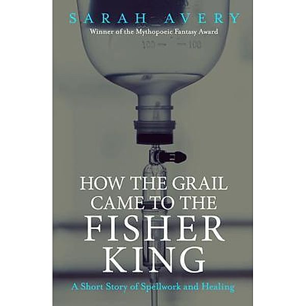 How the Grail Came to the Fisher King / Point Quay Press, Sarah Avery