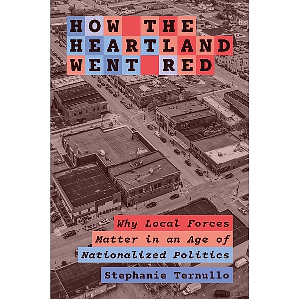 How the Heartland Went Red / Princeton Studies in American Politics: Historical, International, and Comparative Perspectives Bd.212, Stephanie Ternullo
