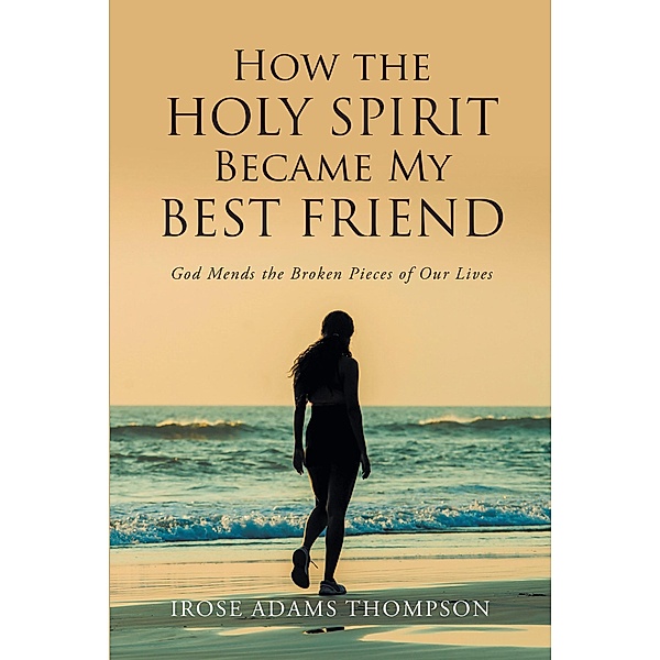 How The Holy Spirit Became My Best Friend, Irose Adams Thompson