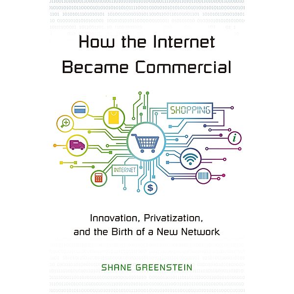 How the Internet Became Commercial / The Kauffman Foundation Series on Innovation and Entrepreneurship, Shane Greenstein