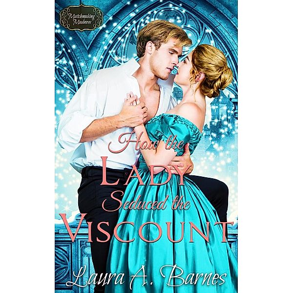 How the Lady Seduced the Viscount (Matchmaking Madness, #5) / Matchmaking Madness, Laura A. Barnes