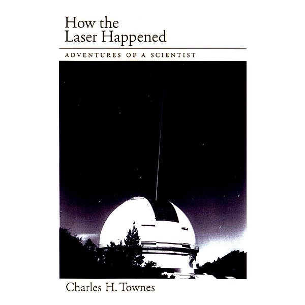 How the Laser Happened, Charles H. Townes