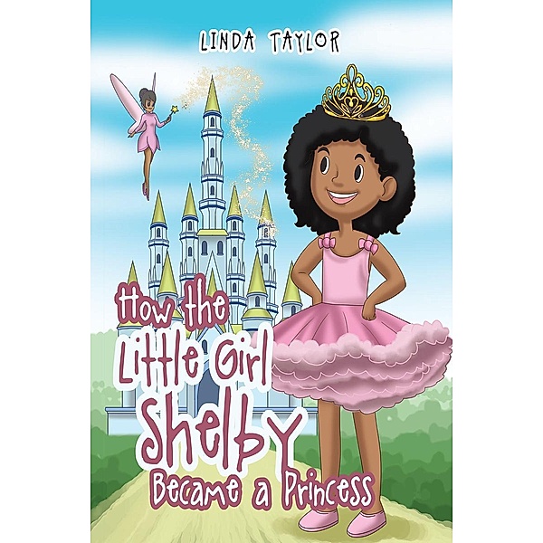 How the Little Girl Shelby Became a Princess / Page Publishing, Inc., Linda Taylor