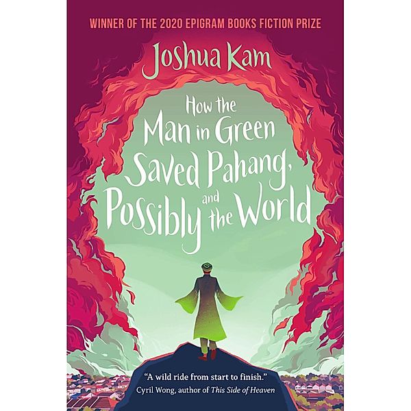 How the Man in Green Saved Pahang, and Possibly the World (Epigram Books Fiction Prize Winners, #4) / Epigram Books Fiction Prize Winners, Joshua Kam