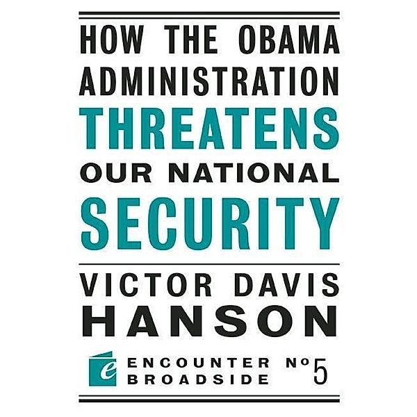 How The Obama Administration Threatens Our National Security / Encounter Broadsides, Victor Davis Hanson