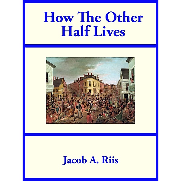 How The Other Half Lives, Jacob A. Riis