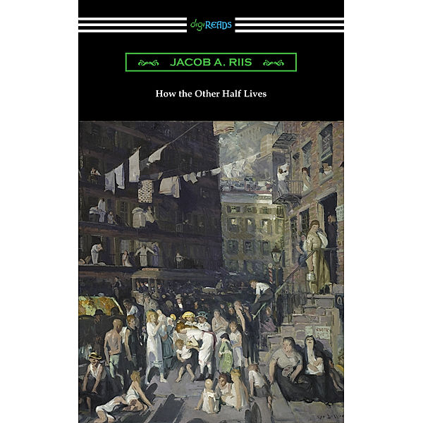 How the Other Half Lives: Studies Among the Tenements of New York, Jacob A. Riis