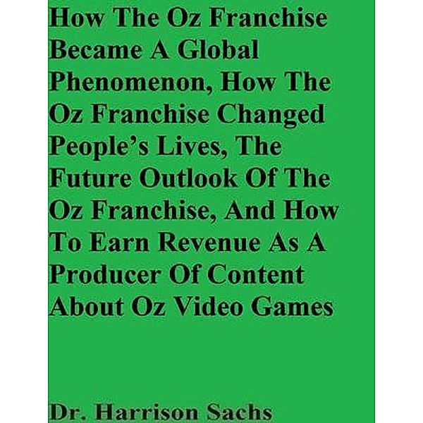 How The Oz Franchise Became A Global Phenomenon, How The Oz Franchise Changed People's Lives, The Future Outlook Of The Oz Franchise, And How To Earn Revenue As A Producer Of Content About Oz Video Games, Sachs