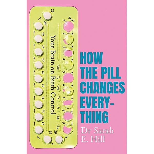 How the Pill Changes Everything, Sarah E Hill