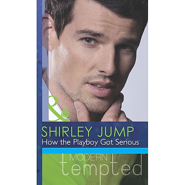 How the Playboy Got Serious (Mills & Boon Modern Tempted) (The McKenna Brothers, Book 2), Shirley Jump
