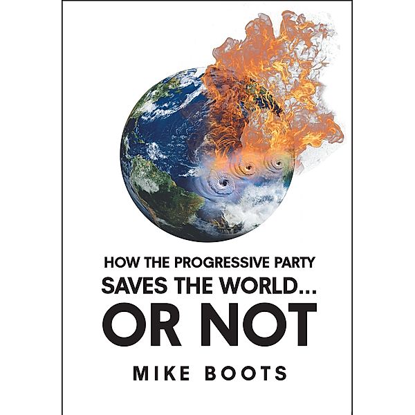 How the Progressive Party Saves the World... or Not, Mike Boots