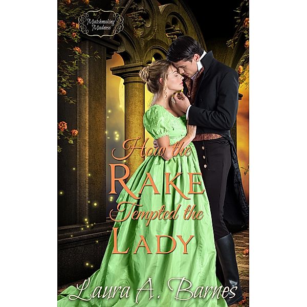 How the Rake Tempted the Lady (Matchmaking Madness, #3) / Matchmaking Madness, Laura A. Barnes