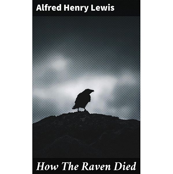 How The Raven Died, Alfred Henry Lewis