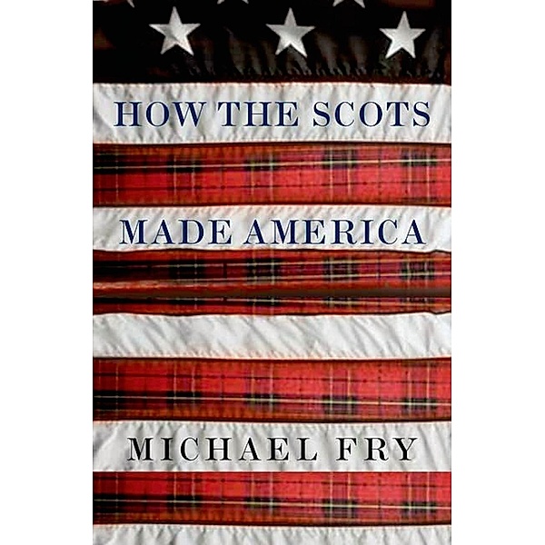 How the Scots Made America, Michael Fry