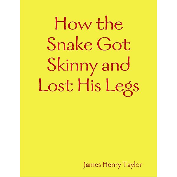 How the Snake Got Skinny and Lost His Legs, James Henry Taylor