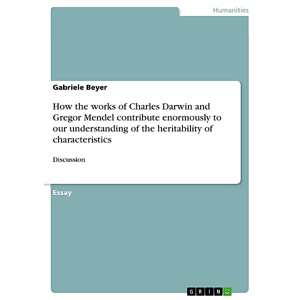 How the works of Charles Darwin and Gregor Mendel contribute enormously to our understanding of the heritability of characteristics, Gabriele Beyer