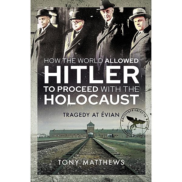 How the World Allowed Hitler to Proceed with the Holocaust, Tony Matthews