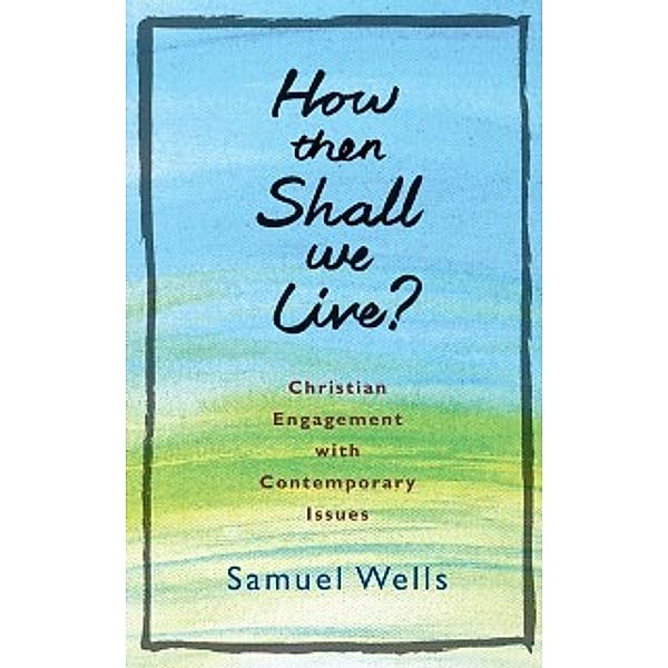 How Then Shall We Live, Samuel Wells