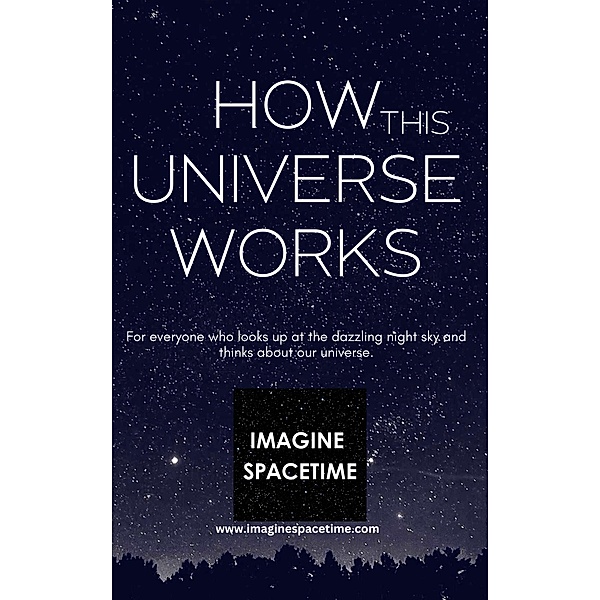How This Universe Works, Www. Imaginespacetime. Com