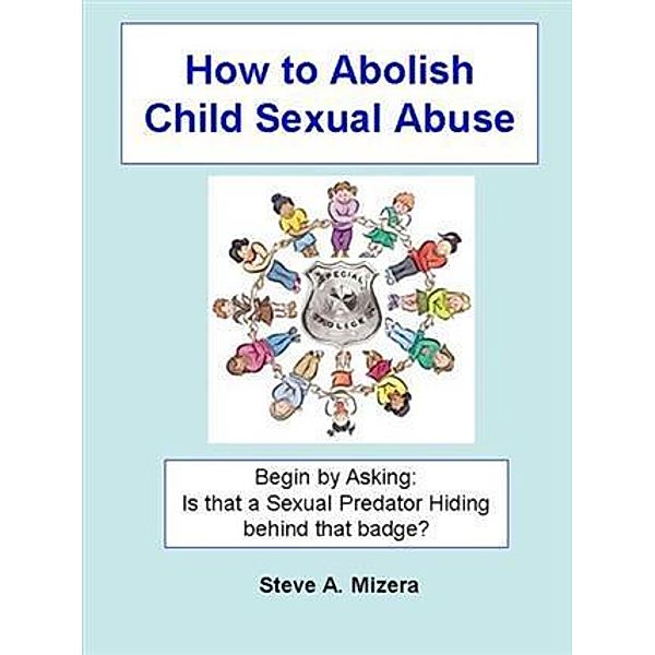 How to Abolish Child Sexual Abuse, Steve A. Mizera