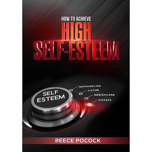 How to Achieve High Self Esteem, Reece Pocock