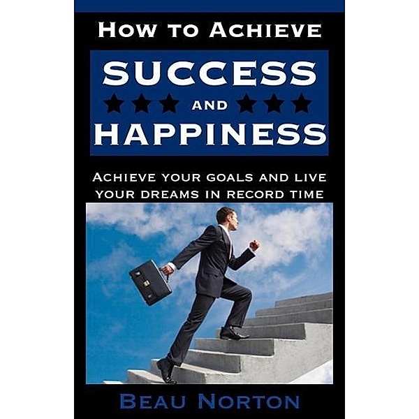 How to Achieve Success and Happiness, Beau Norton