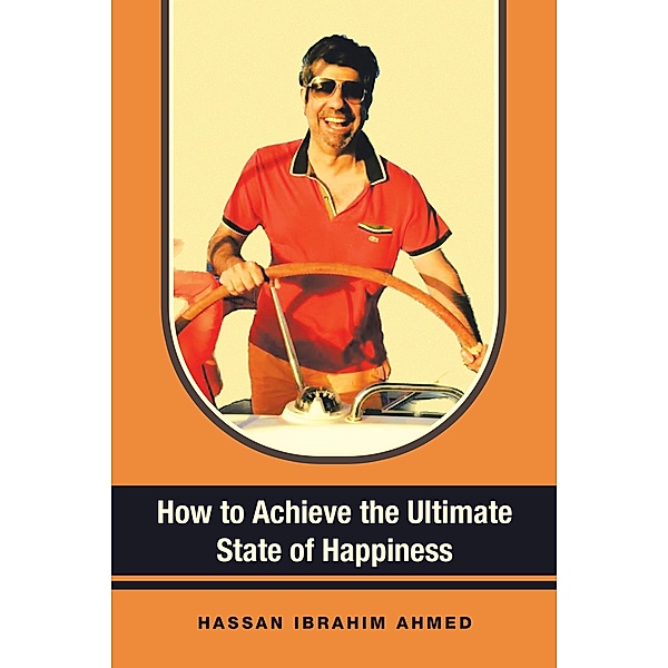 How to Achieve the Ultimate State of Happiness, Hassan Ibrahim Ahmed