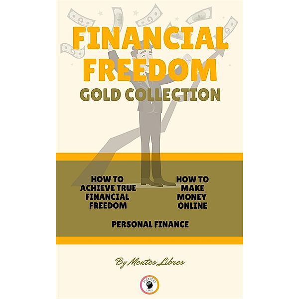 How to achieve true financial freedom - personal finance - how to make money online (3 books), Mentes Libres