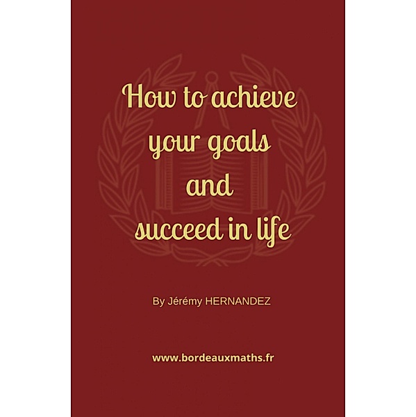 How to achieve your goals and succeed in life, Jérémy Hernandez