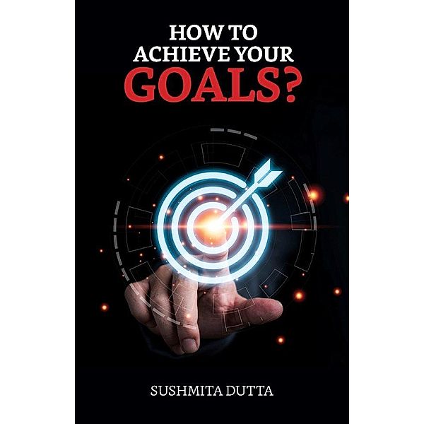 How to Achieve your Goals? / True Sign Publishing House, Sushmita Dutta