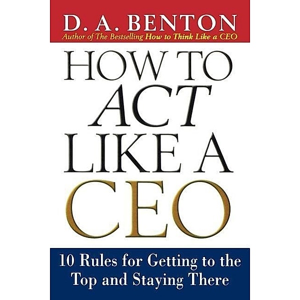 How to Act Like a Ceo, Debra A. Benton
