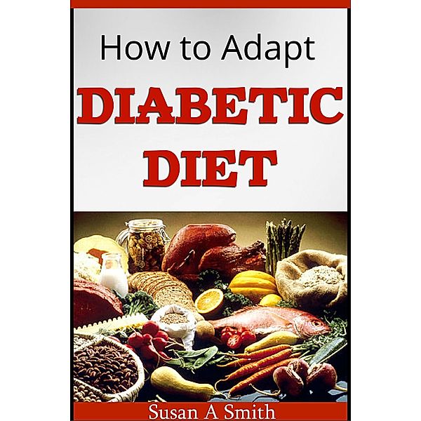 How to Adapt Diabetic Diet, Susan A Smith
