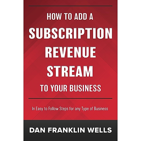 How to Add a Subscription Revenue Stream to Your Business, Dan Franklin Wells