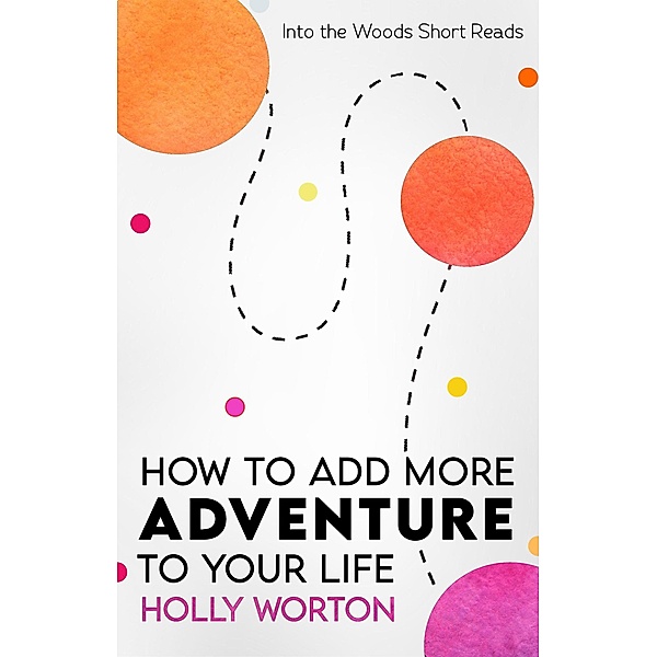 How to Add More Adventure to Your Life (Into the Woods Short Reads, #1) / Into the Woods Short Reads, Holly Worton