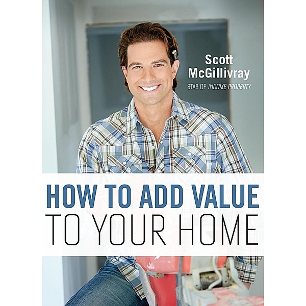 How To Add Value To Your Home, Scott McGillivray