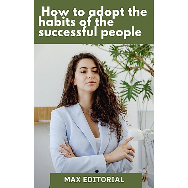 How to adopt the habits of successful people, Max Editorial